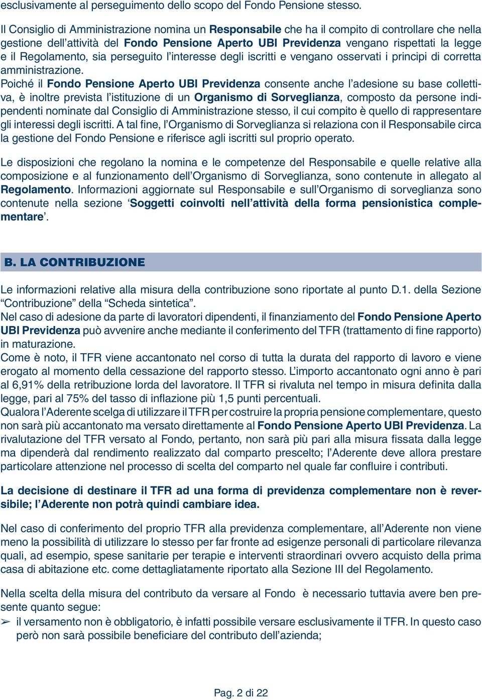 Regolamento, sia perseguito l interesse degli iscritti e vengano osservati i principi di corretta amministrazione.