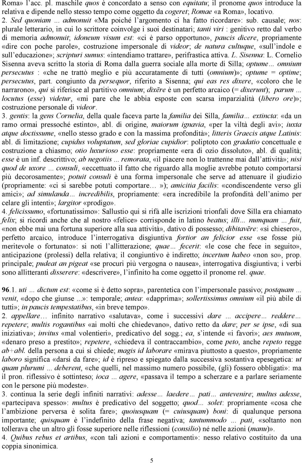 causale; nos: plurale letterario, in cui lo scrittore coinvolge i suoi destinatari; tanti viri : genitivo retto dal verbo di memoria admonuit; idoneum visum est: «ci è parso opportuno», paucis