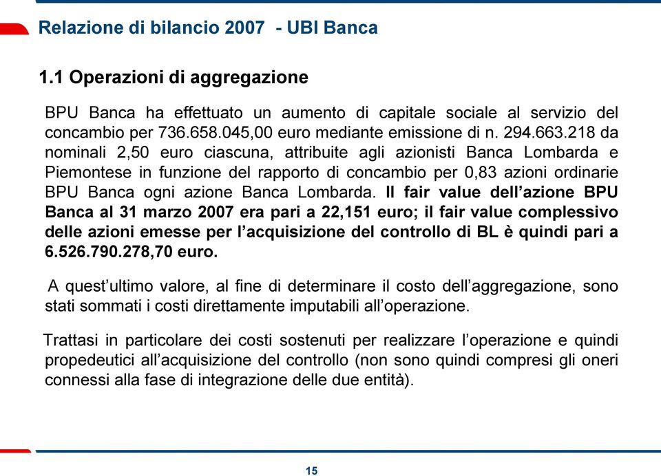 Il fair value dell azione BPU Banca al 31 marzo 2007 era pari a 22,151 euro; il fair value complessivo delle azioni emesse per l acquisizione del controllo di BL è quindi pari a 6.526.790.278,70 euro.