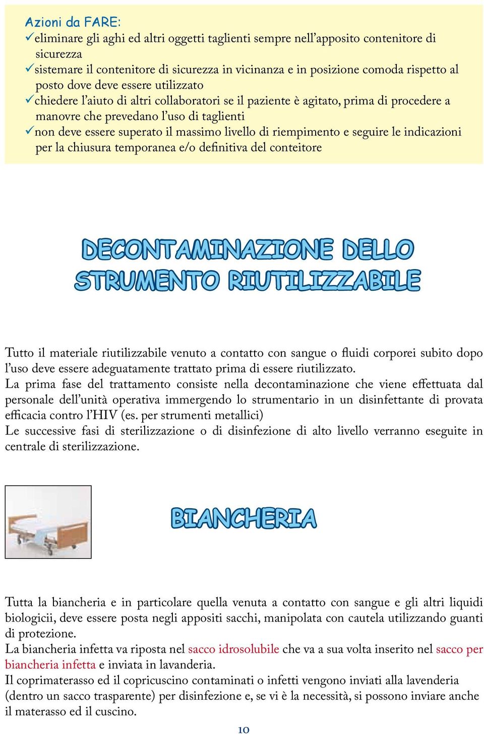 di riempimento e seguire le indicazioni per la chiusura temporanea e/o definitiva del conteitore DECONTAMINAZIONE DELLO STRUMENTO RIUTILIZZABILE Tutto il materiale riutilizzabile venuto a contatto