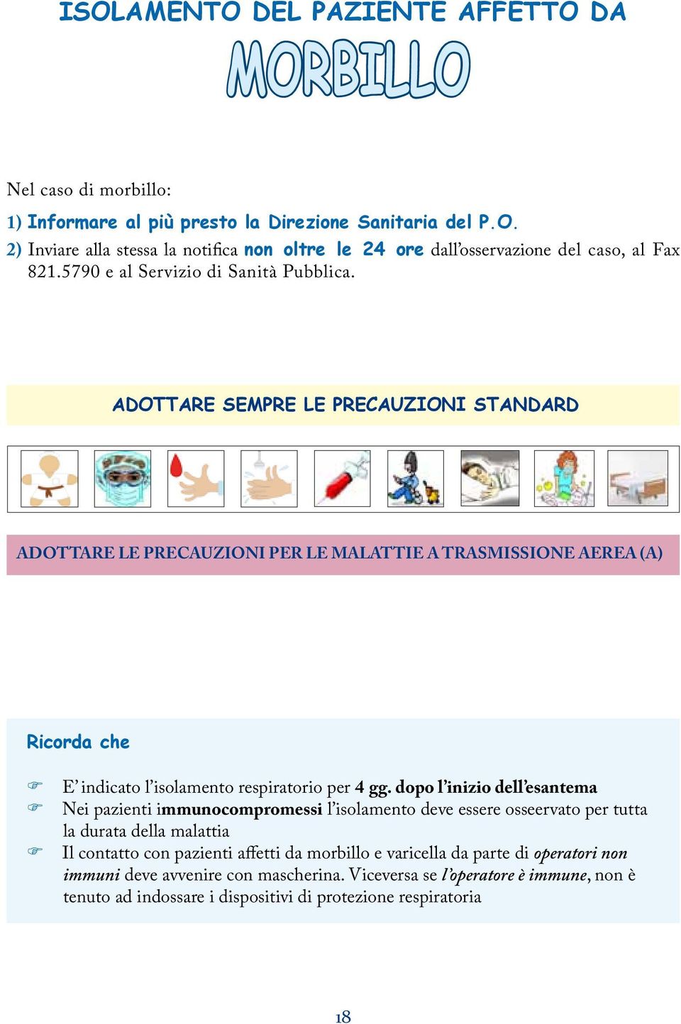 ADOTTARE SEMPRE LE PRECAUZIONI STANDARD ADOTTARE LE PRECAUZIONI PER LE MALATTIE A TRASMISSIONE AEREA (A) Ricorda che E indicato l isolamento respiratorio per 4 gg.