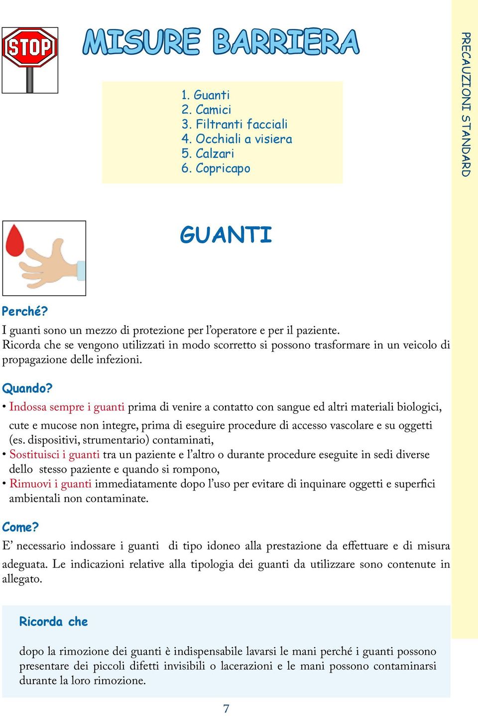 Quando? Indossa sempre i guanti prima di venire a contatto con sangue ed altri materiali biologici, cute e mucose non integre, prima di eseguire procedure di accesso vascolare e su oggetti (es.