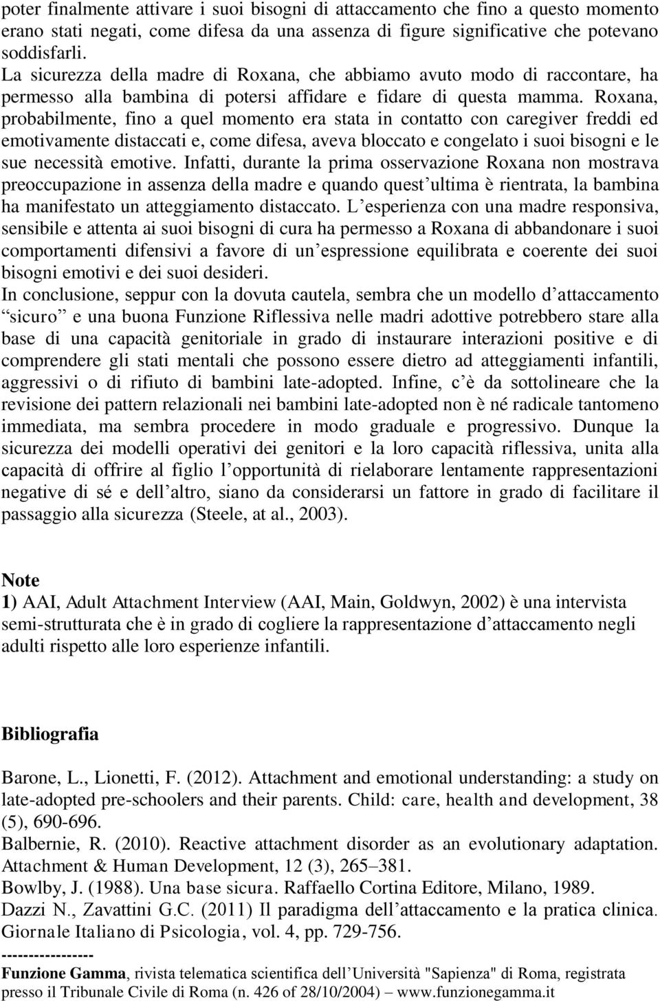 Roxana, probabilmente, fino a quel momento era stata in contatto con caregiver freddi ed emotivamente distaccati e, come difesa, aveva bloccato e congelato i suoi bisogni e le sue necessità emotive.