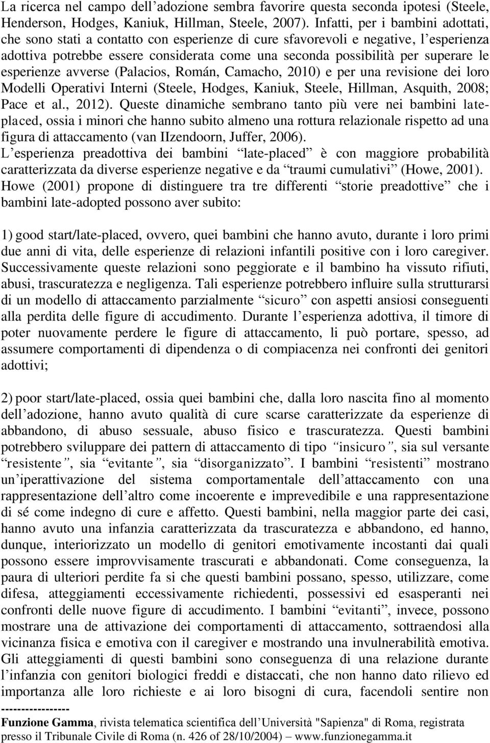 le esperienze avverse (Palacios, Román, Camacho, 2010) e per una revisione dei loro Modelli Operativi Interni (Steele, Hodges, Kaniuk, Steele, Hillman, Asquith, 2008; Pace et al., 2012).