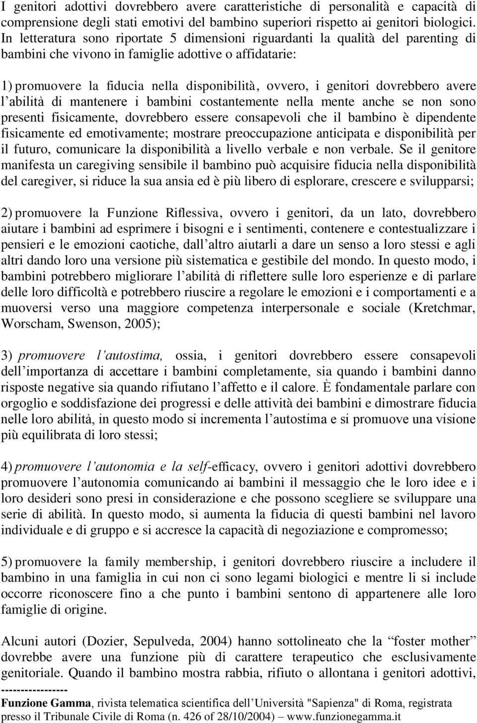 genitori dovrebbero avere l abilità di mantenere i bambini costantemente nella mente anche se non sono presenti fisicamente, dovrebbero essere consapevoli che il bambino è dipendente fisicamente ed