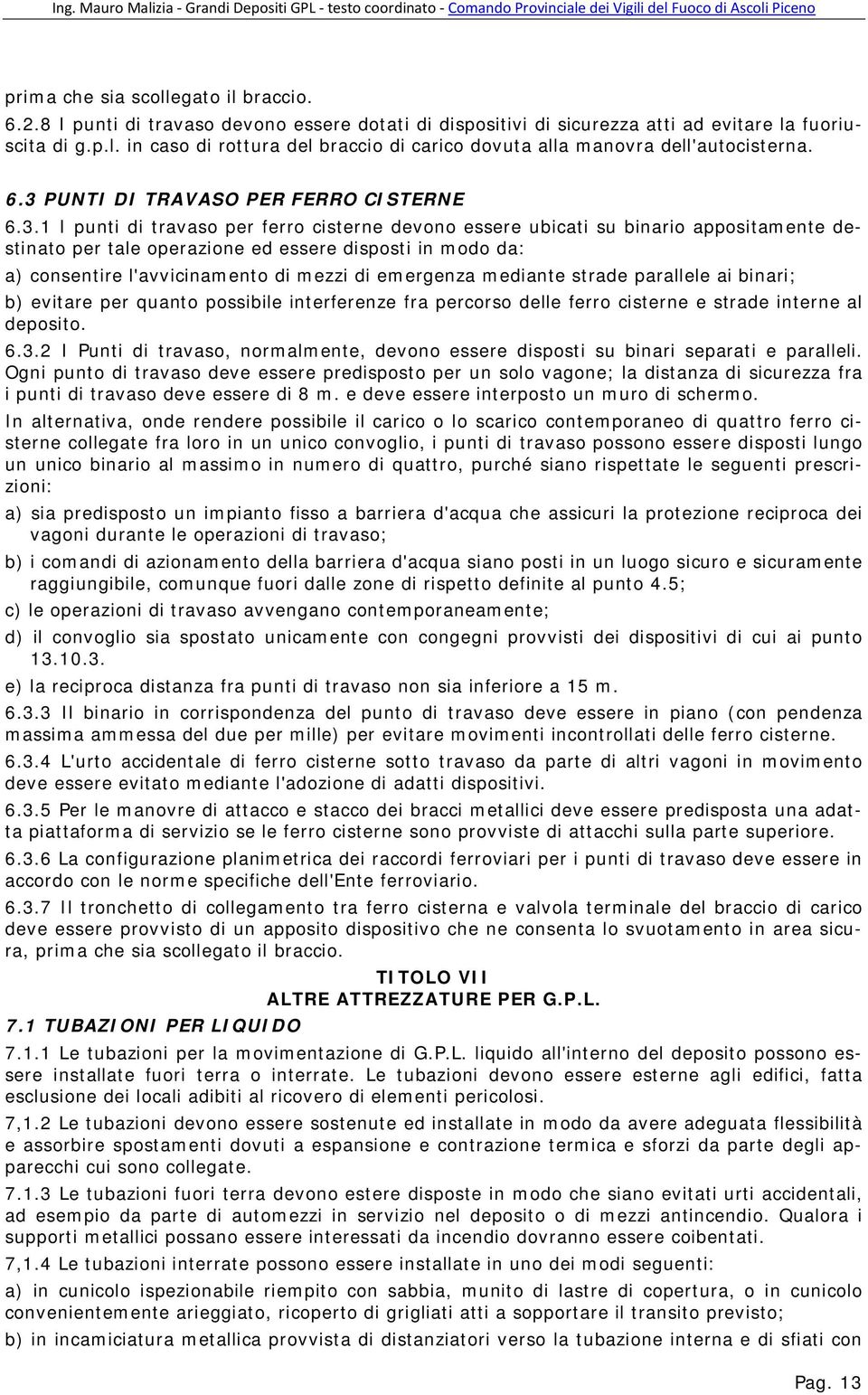 consentire l'avvicinamento di mezzi di emergenza mediante strade parallele ai binari; b) evitare per quanto possibile interferenze fra percorso delle ferro cisterne e strade interne al deposito. 6.3.