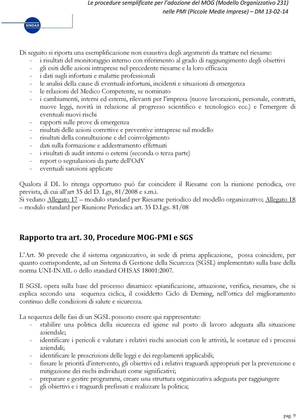 di emergenza - le relazioni del Medico Competente, se nominato - i cambiamenti, interni ed esterni, rilevanti per l impresa (nuove lavorazioni, personale, contratti, nuove leggi, novità in relazione