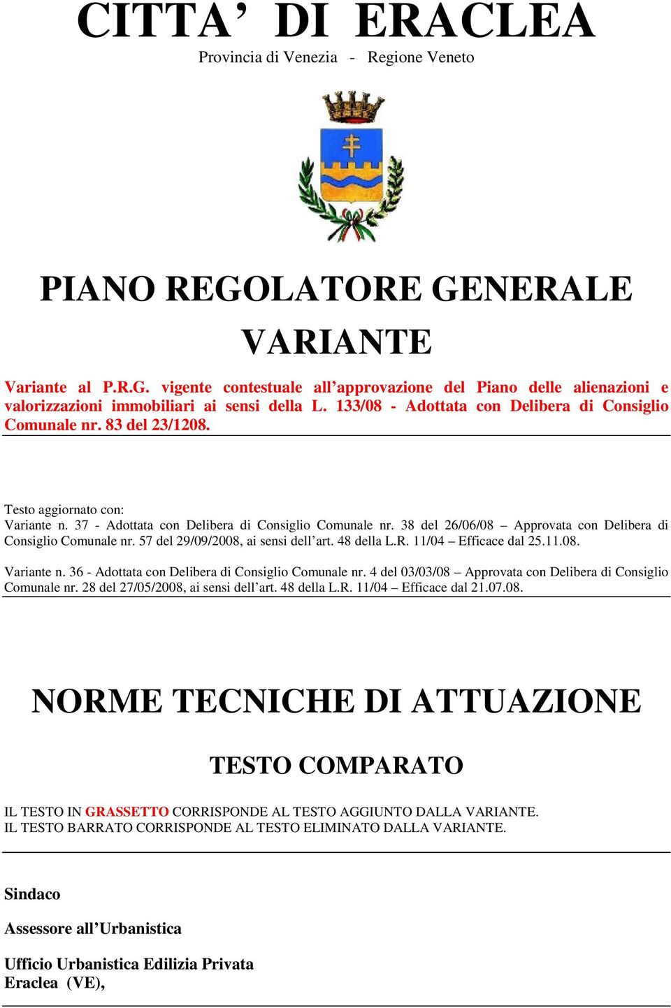 38 del 26/06/08 Approvata con Delibera di Consiglio Comunale nr. 57 del 29/09/2008, ai sensi dell art. 48 della L.R. 11/04 Efficace dal 25.11.08. Variante n.