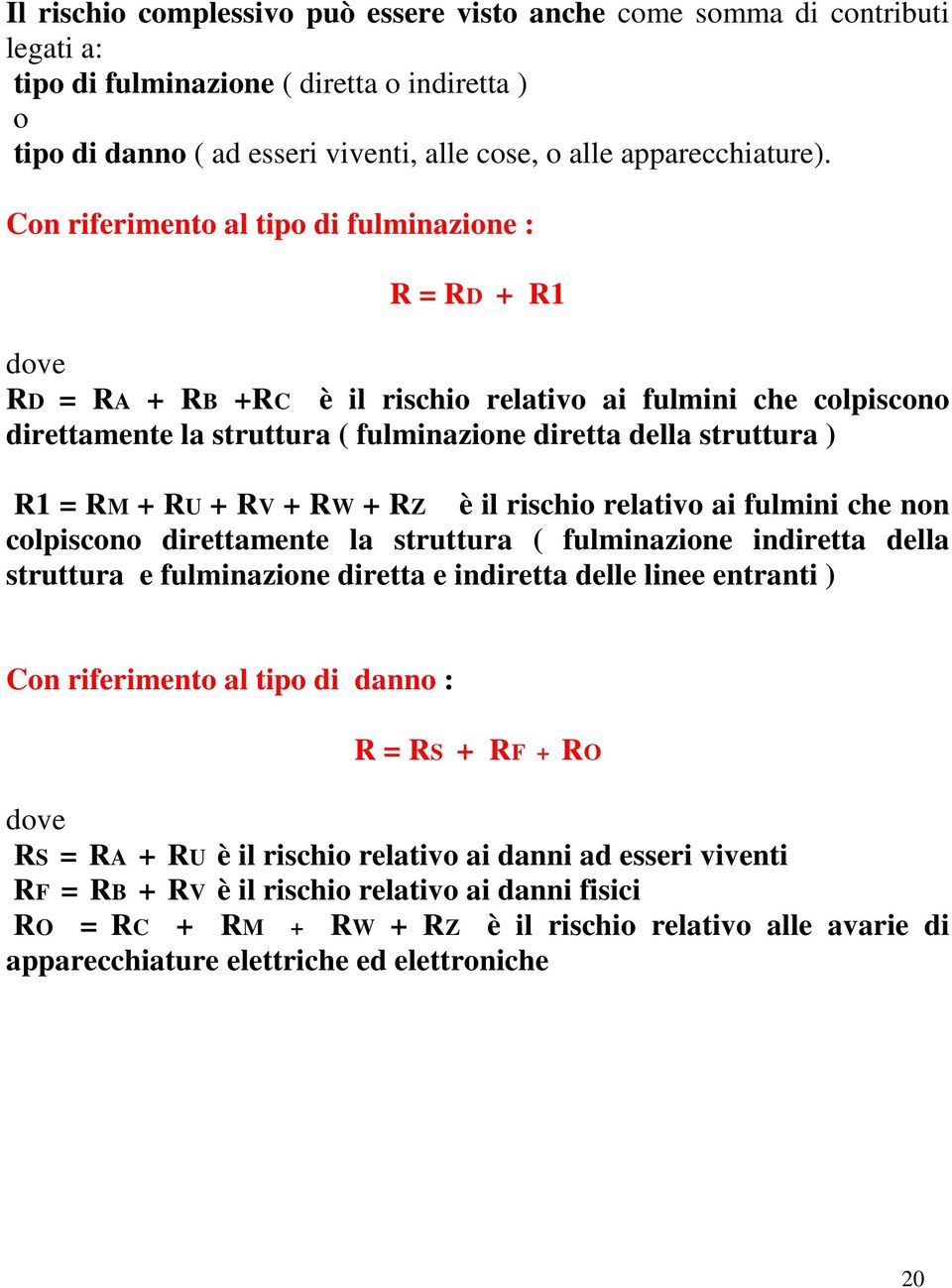 + RU + RV + RW + RZ è il rischio relativo ai fulmini che non colpiscono direttamente la struttura ( fulminazione indiretta della struttura e fulminazione diretta e indiretta delle linee entranti )