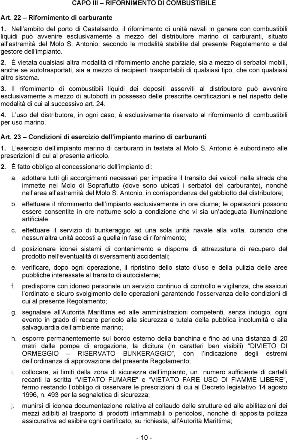 estremità del Molo S. Antonio, secondo le modalità stabilite dal presente Regolamento e dal gestore dell impianto. 2.