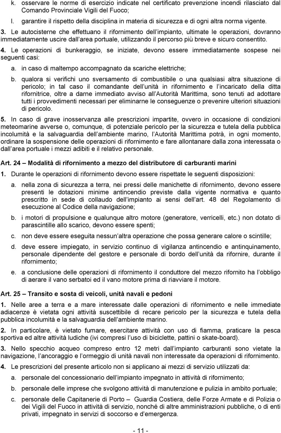 Le autocisterne che effettuano il rifornimento dell impianto, ultimate le operazioni, dovranno immediatamente uscire dall area portuale, utilizzando il percorso più breve e sicuro consentito. 4.