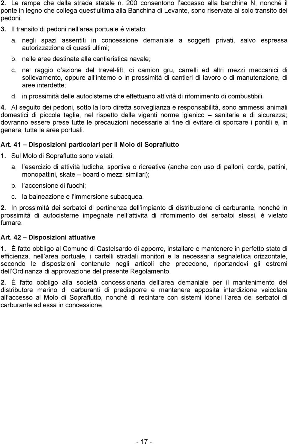 Il transito di pedoni nell area portuale é vietato: a. negli spazi assentiti in concessione demaniale a soggetti privati, salvo espressa autorizzazione di questi ultimi; b.