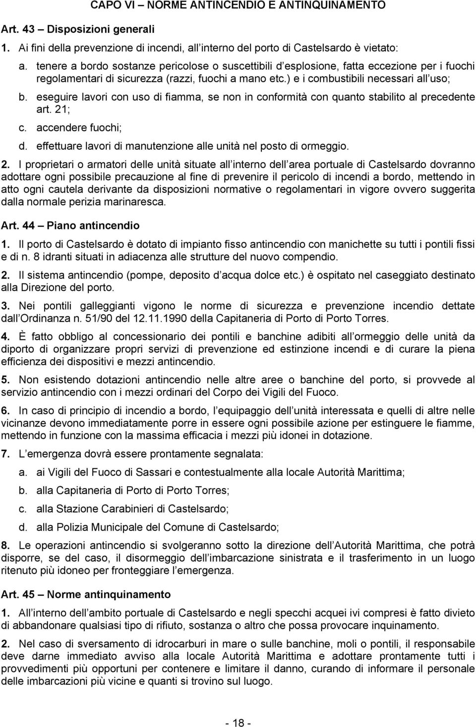 eseguire lavori con uso di fiamma, se non in conformità con quanto stabilito al precedente art. 21