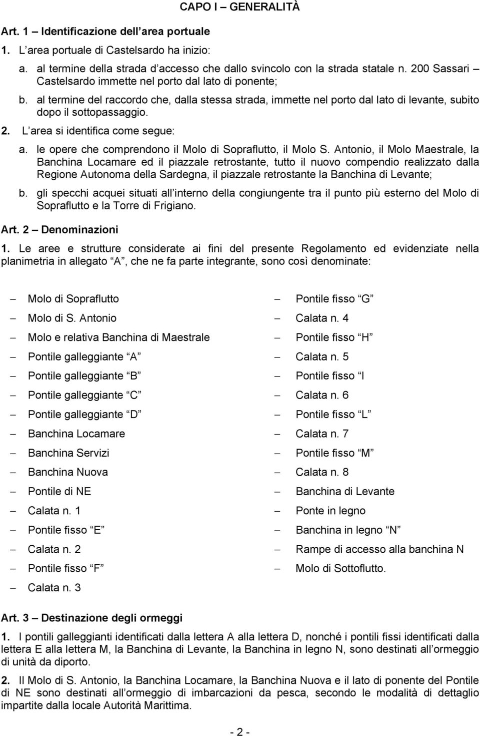 L area si identifica come segue: a. le opere che comprendono il Molo di Sopraflutto, il Molo S.