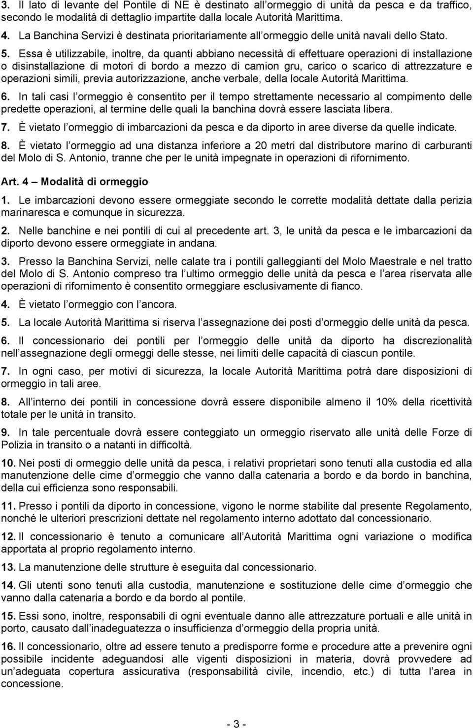 Essa è utilizzabile, inoltre, da quanti abbiano necessità di effettuare operazioni di installazione o disinstallazione di motori di bordo a mezzo di camion gru, carico o scarico di attrezzature e