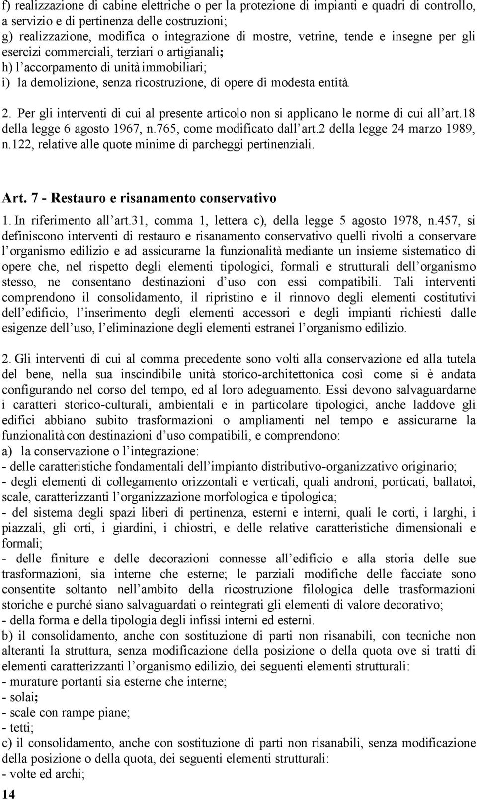 Per gli interventi di cui al presente articolo non si applicano le norme di cui all art.18 della legge 6 agosto 1967, n.765, come modificato dall art.2 della legge 24 marzo 1989, n.