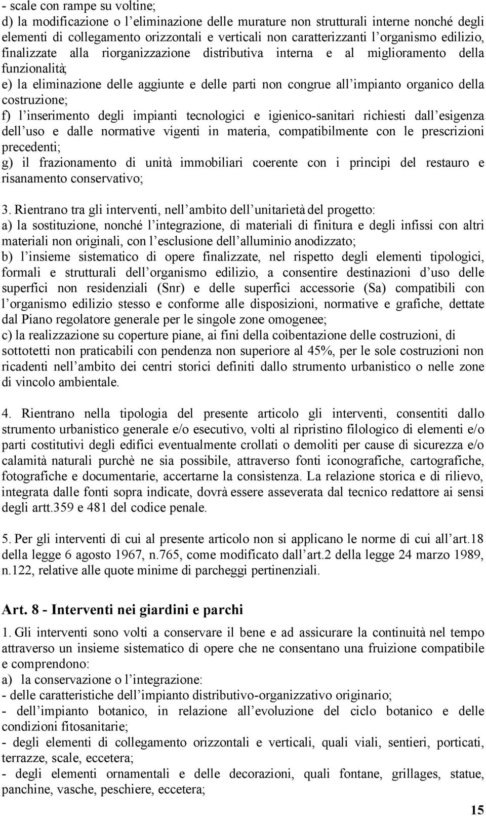 costruzione; f) l inserimento degli impianti tecnologici e igienico-sanitari richiesti dall esigenza dell uso e dalle normative vigenti in materia, compatibilmente con le prescrizioni precedenti; g)