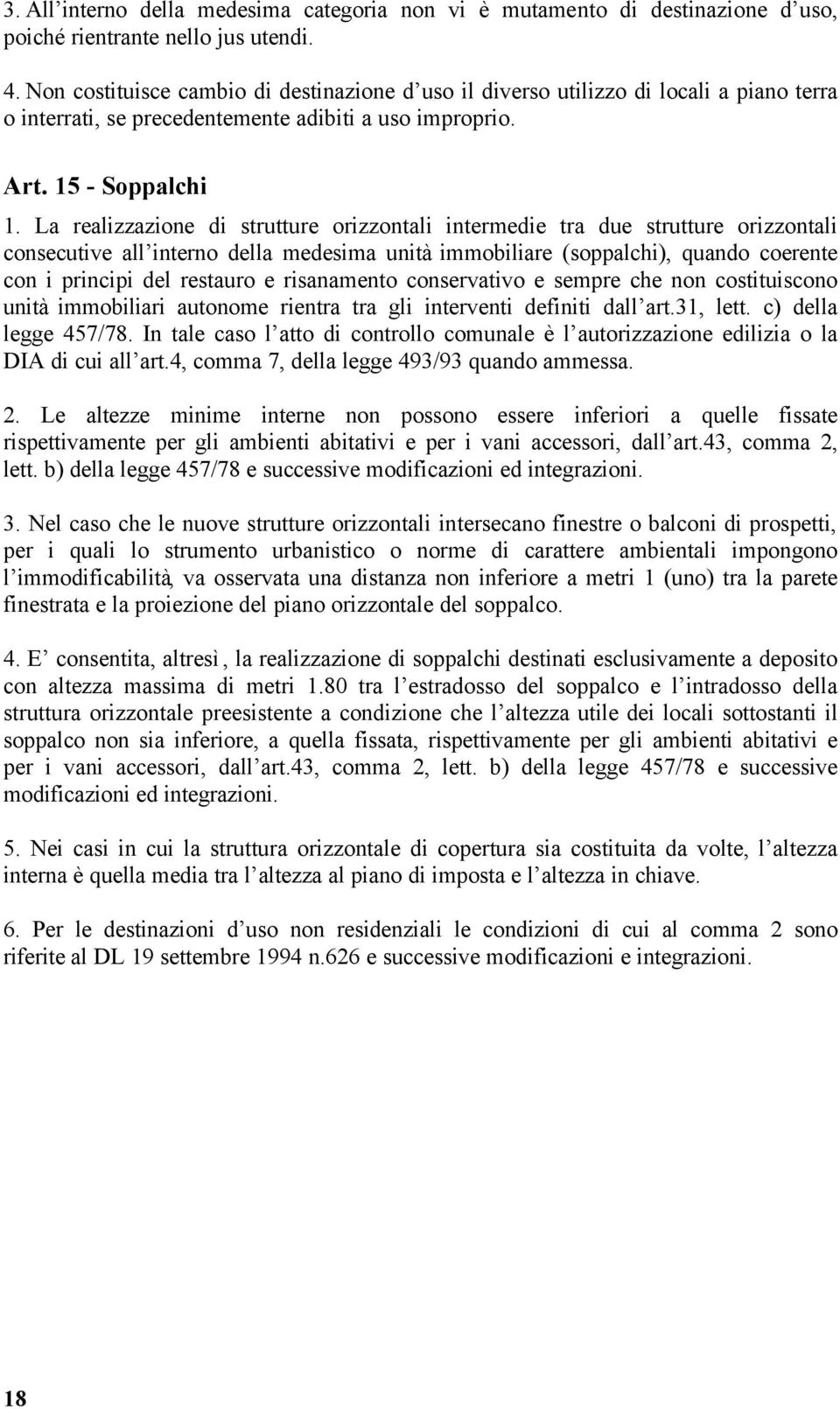 La realizzazione di strutture orizzontali intermedie tra due strutture orizzontali consecutive all interno della medesima unità immobiliare (soppalchi), quando coerente con i principi del restauro e