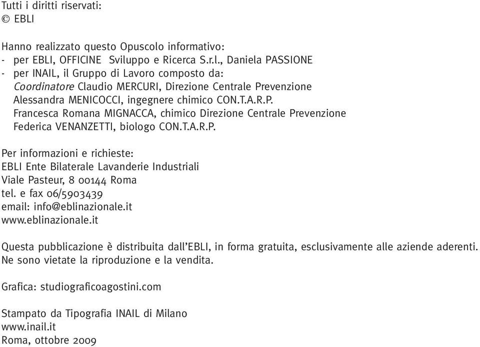 T.A.R.P. Francesca Romana MIGNACCA, chimico Direzione Centrale Prevenzione Federica VENANZETTI, biologo CON.T.A.R.P. Per informazioni e richieste: EBLI Ente Bilaterale Lavanderie Industriali Viale Pasteur, 8 00144 Roma tel.