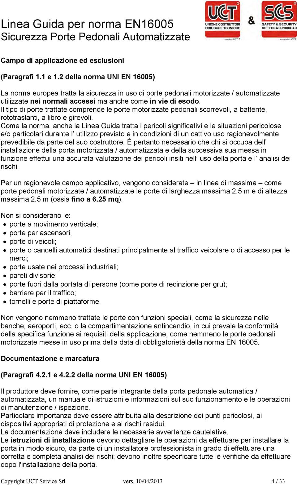 Il tipo di porte trattate comprende le porte motorizzate pedonali scorrevoli, a battente, rototraslanti, a libro e girevoli.