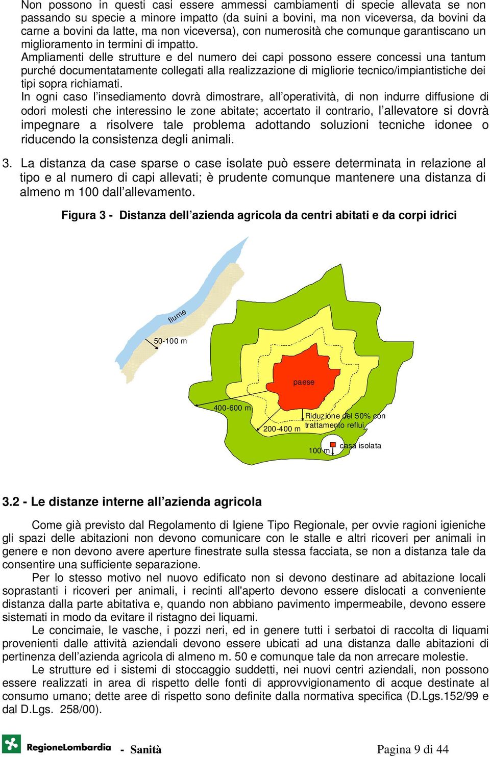 Ampliamenti delle strutture e del numero dei capi possono essere concessi una tantum purché documentatamente collegati alla realizzazione di migliorie tecnico/impiantistiche dei tipi sopra richiamati.