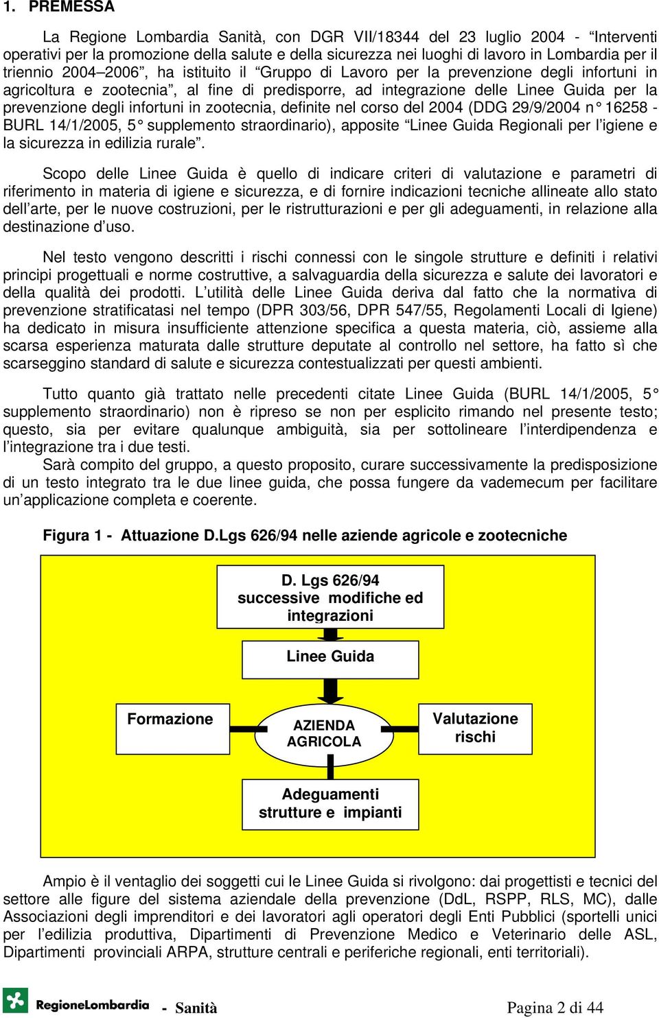 in zootecnia, definite nel corso del 2004 (DDG 29/9/2004 n 16258 - BURL 14/1/2005, 5 supplemento straordinario), apposite Linee Guida Regionali per l igiene e la sicurezza in edilizia rurale.