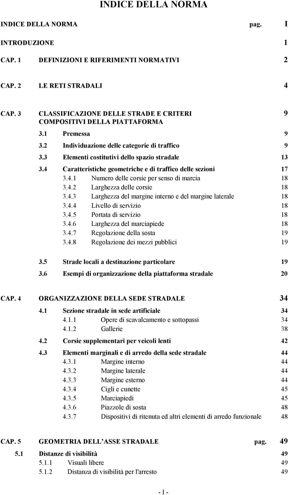 4 Caratteristiche geometriche e di traffico delle sezioni 17 3.4.1 Numero delle corsie per senso di marcia 18 3.4.2 Larghezza delle corsie 18 3.4.3 Larghezza del margine interno e del margine laterale 18 3.