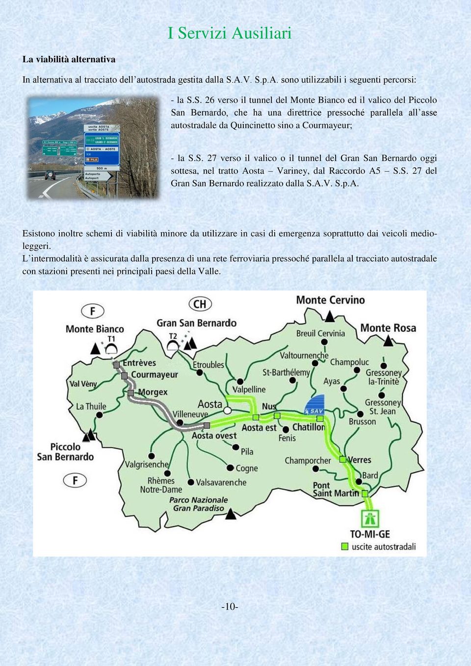 L intermodalità è assicurata dalla presenza di una rete ferroviaria pressoché parallela al tracciato autostradale con stazioni presenti nei principali paesi della Valle. -10-