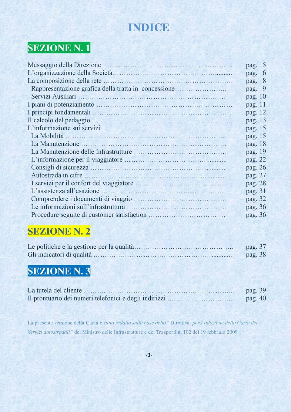 . pag. 19 L informazione per il viaggiatore... pag. 22 Consigli di sicurezza... pag. 26 Autostrada in cifre... pag. 27 I servizi per il confort del viaggiatore. pag. 28 L assistenza all esazione. pag. 31 Comprendere i documenti di viaggio.