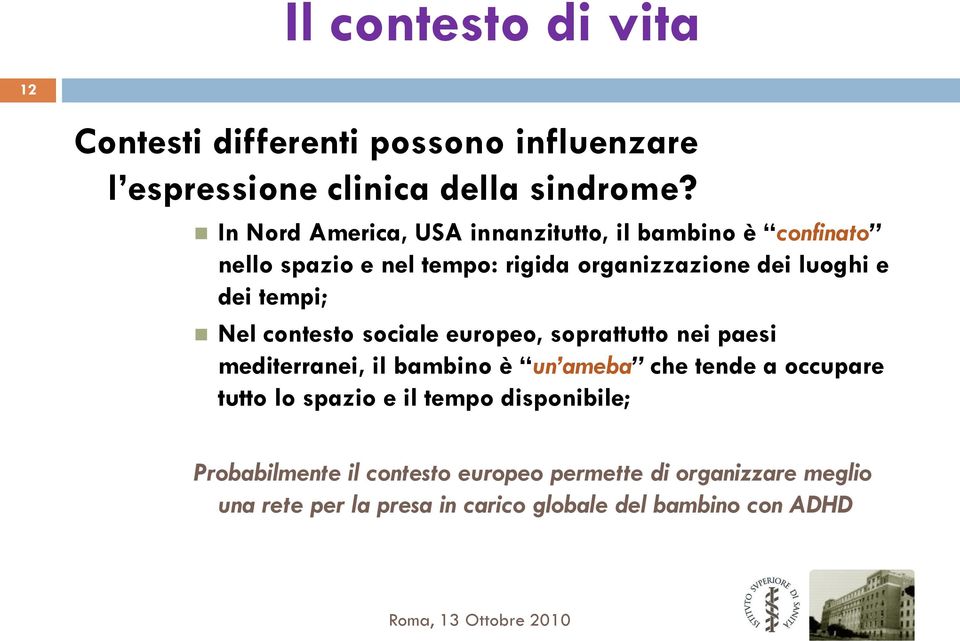 tempi; Nel contesto sociale europeo, soprattutto nei paesi mediterranei, il bambino è un ameba che tende a occupare tutto lo