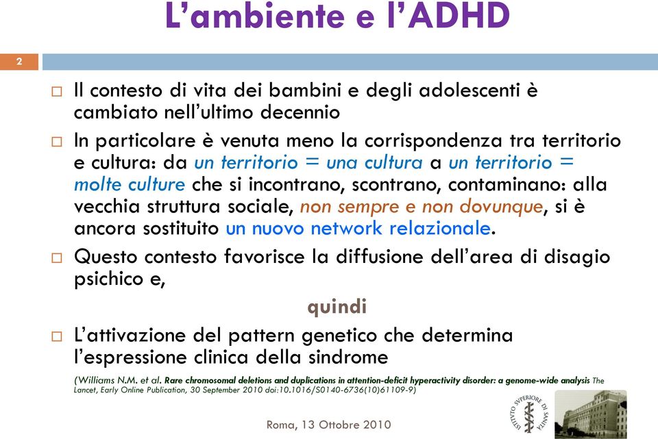 relazionale. Questo contesto favorisce la diffusione dell area di disagio psichico e, quindi L attivazione del pattern genetico che determina l espressione clinica della sindrome (Williams N.M.