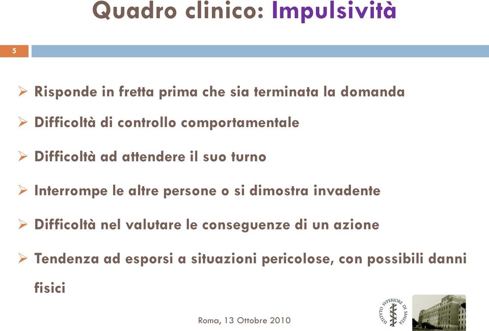 Interrompe le altre persone o si dimostra invadente Difficoltà nel valutare le