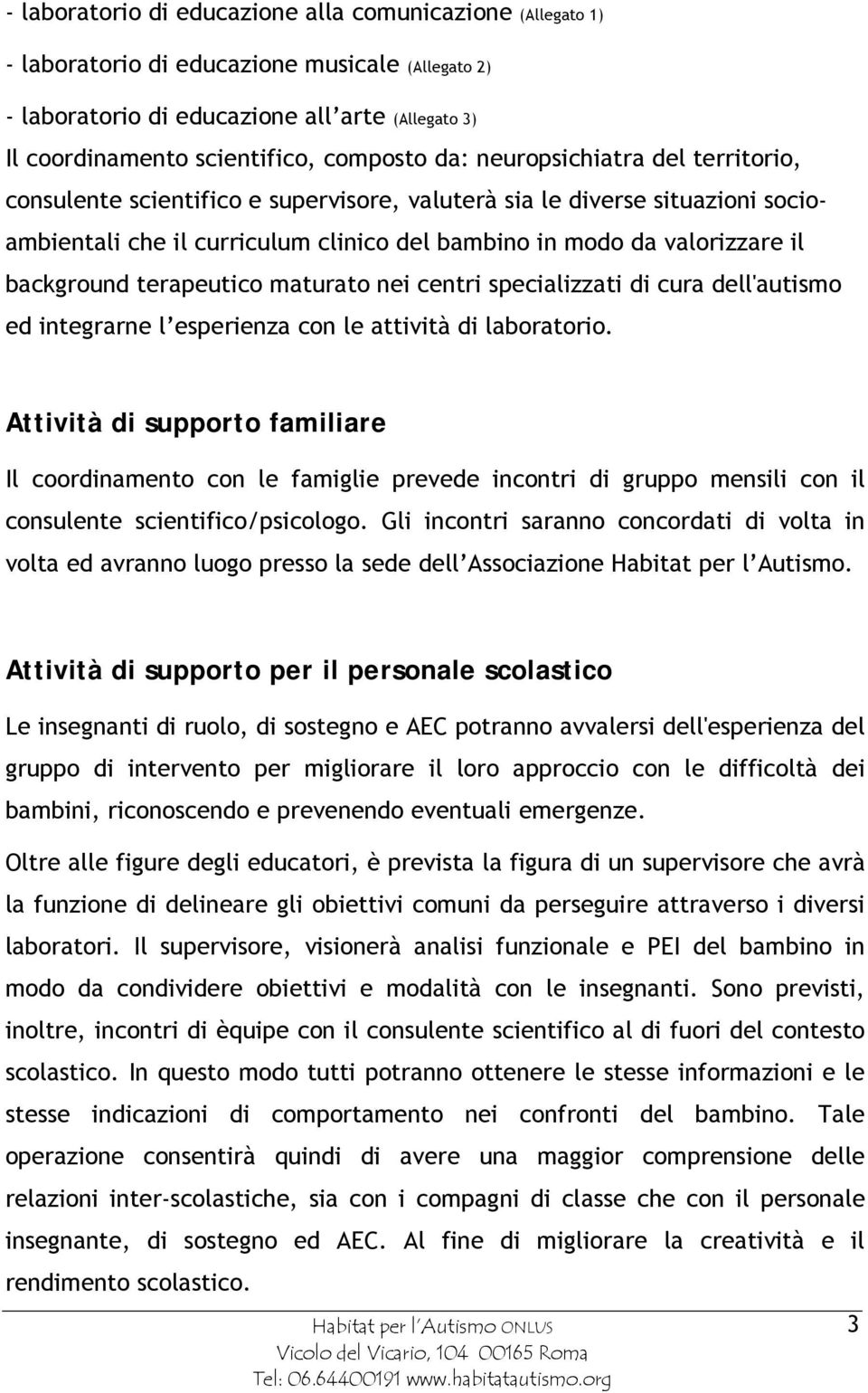 terapeutico maturato nei centri specializzati di cura dell'autismo ed integrarne l esperienza con le attività di laboratorio.