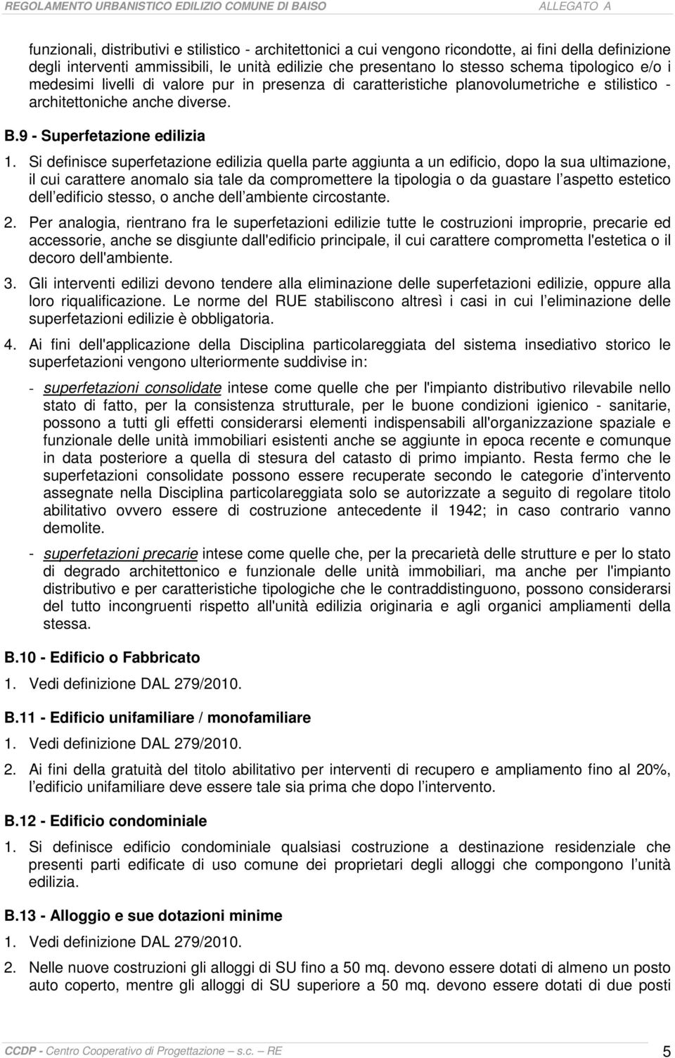 Si definisce superfetazione edilizia quella parte aggiunta a un edificio, dopo la sua ultimazione, il cui carattere anomalo sia tale da compromettere la tipologia o da guastare l aspetto estetico