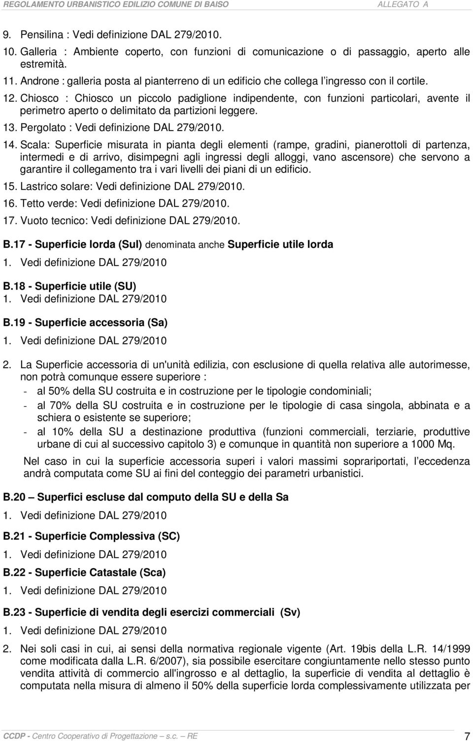 Chiosco : Chiosco un piccolo padiglione indipendente, con funzioni particolari, avente il perimetro aperto o delimitato da partizioni leggere. 13. Pergolato : Vedi definizione DAL 279/2010. 14.