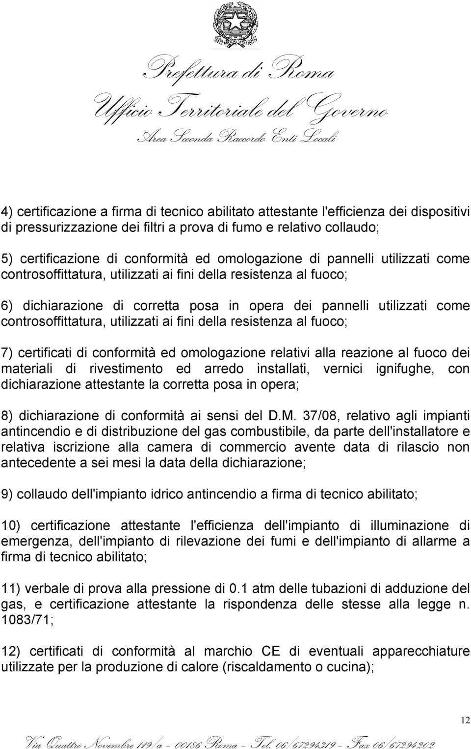 utilizzati ai fini della resistenza al fuoco; 7) certificati di conformità ed omologazione relativi alla reazione al fuoco dei materiali di rivestimento ed arredo installati, vernici ignifughe, con