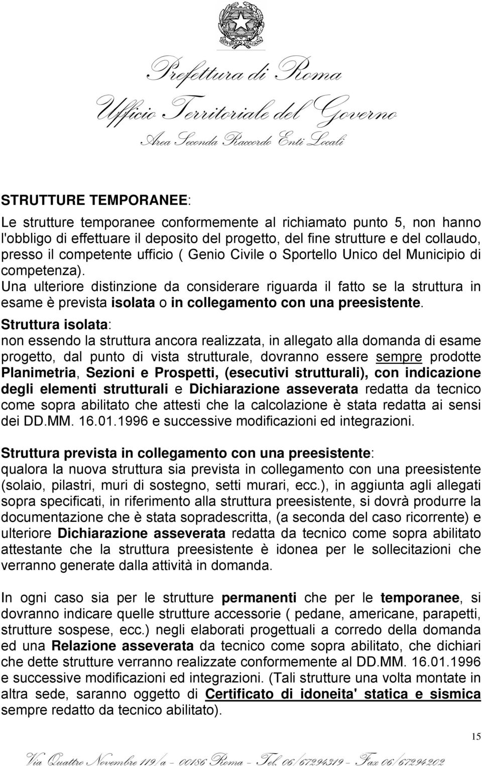 Una ulteriore distinzione da considerare riguarda il fatto se la struttura in esame è prevista isolata o in collegamento con una preesistente.