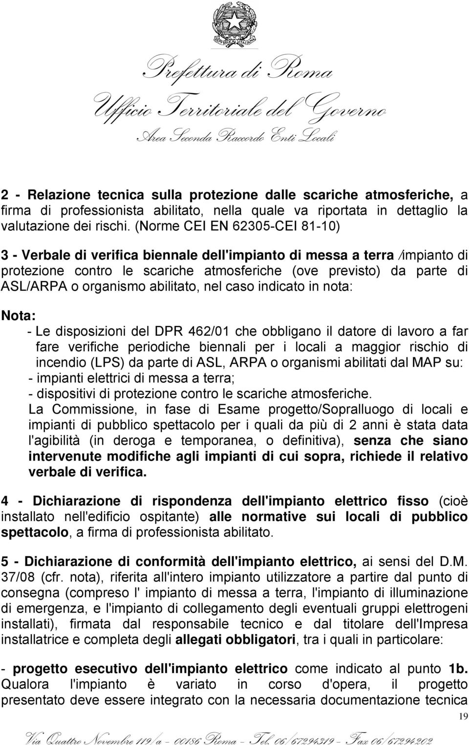 abilitato, nel caso indicato in nota: Nota: - Le disposizioni del DPR 462/01 che obbligano il datore di lavoro a far fare verifiche periodiche biennali per i locali a maggior rischio di incendio