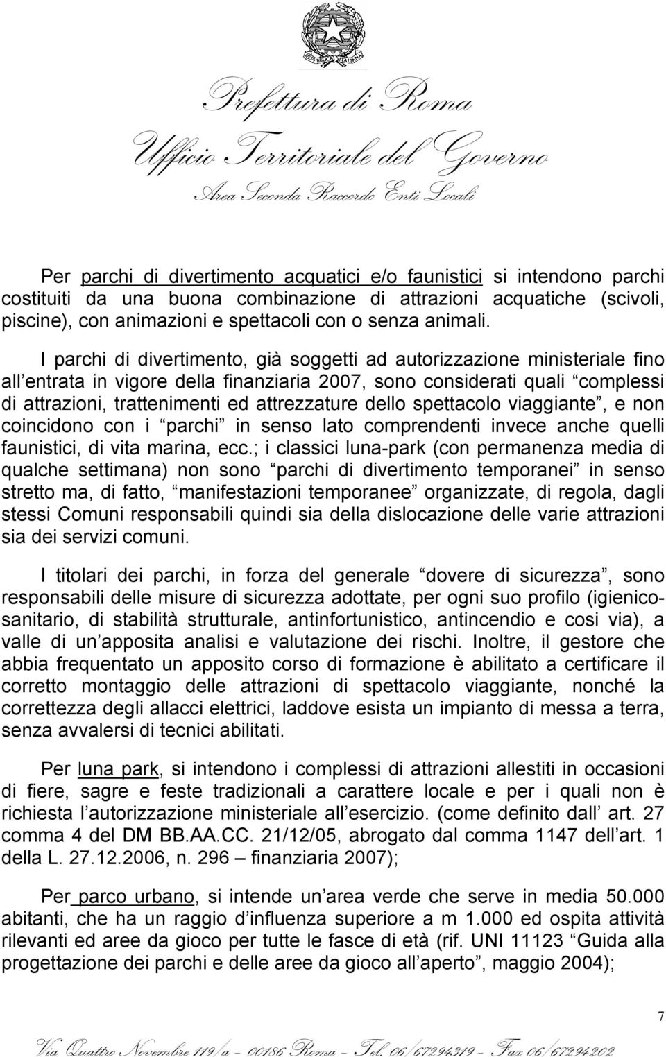 I parchi di divertimento, già soggetti ad autorizzazione ministeriale fino all entrata in vigore della finanziaria 2007, sono considerati quali complessi di attrazioni, trattenimenti ed attrezzature