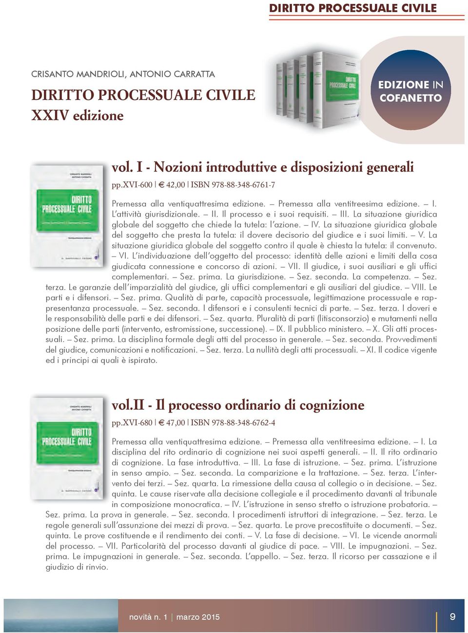 La situazione giuridica globale del soggetto che chiede la tutela: l azione. IV. La situazione giuridica globale del soggetto che presta la tutela: il dovere decisorio del giudice e i suoi limiti. V.