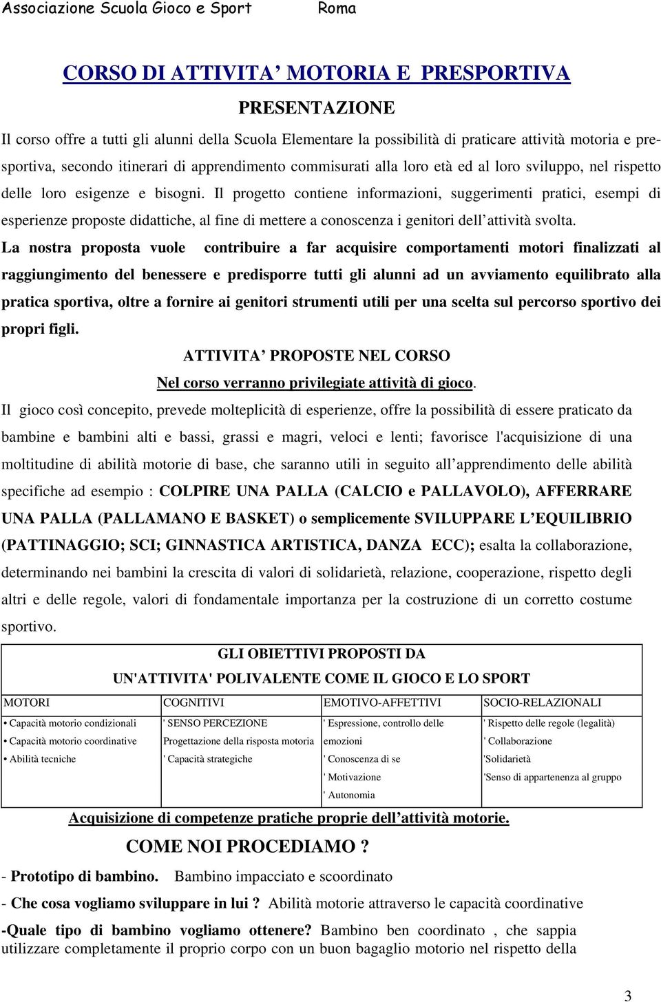 Il progetto contiene informazioni, suggerimenti pratici, esempi di esperienze proposte didattiche, al fine di mettere a conoscenza i genitori dell attività svolta.