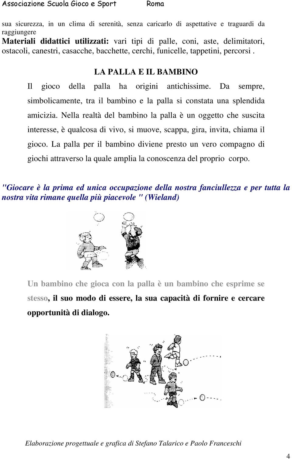 Da sempre, simbolicamente, tra il bambino e la palla si constata una splendida amicizia.