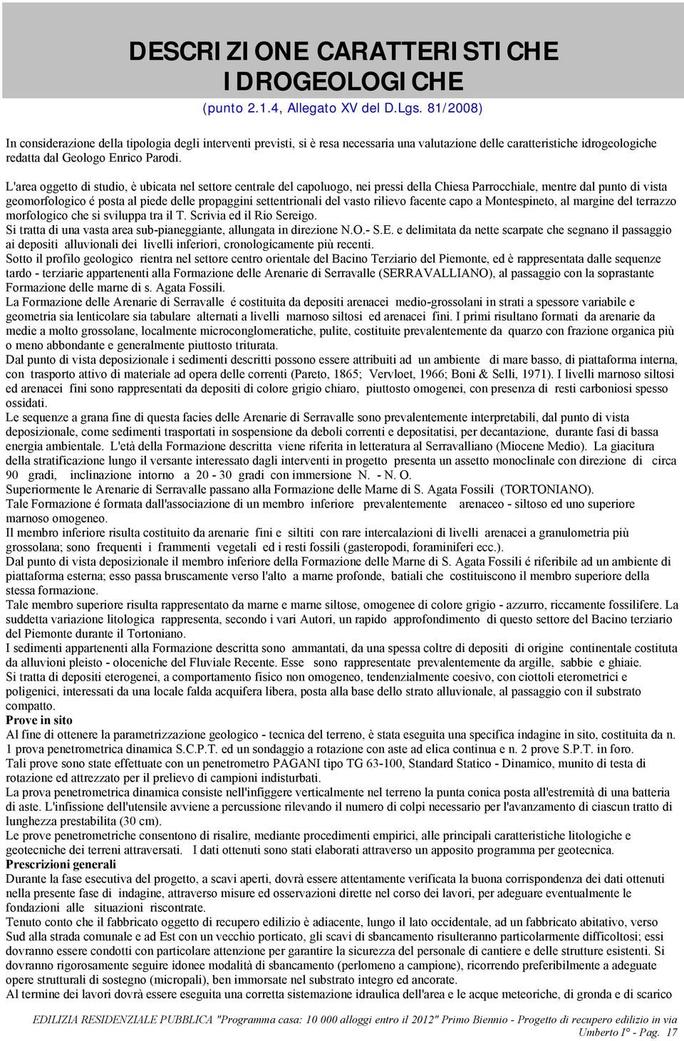 L'area oggetto di studio, è ubicata nel settore centrale del capoluogo, nei pressi della Chiesa Parrocchiale, mentre dal punto di vista geomorfologico é posta al piede delle propaggini settentrionali