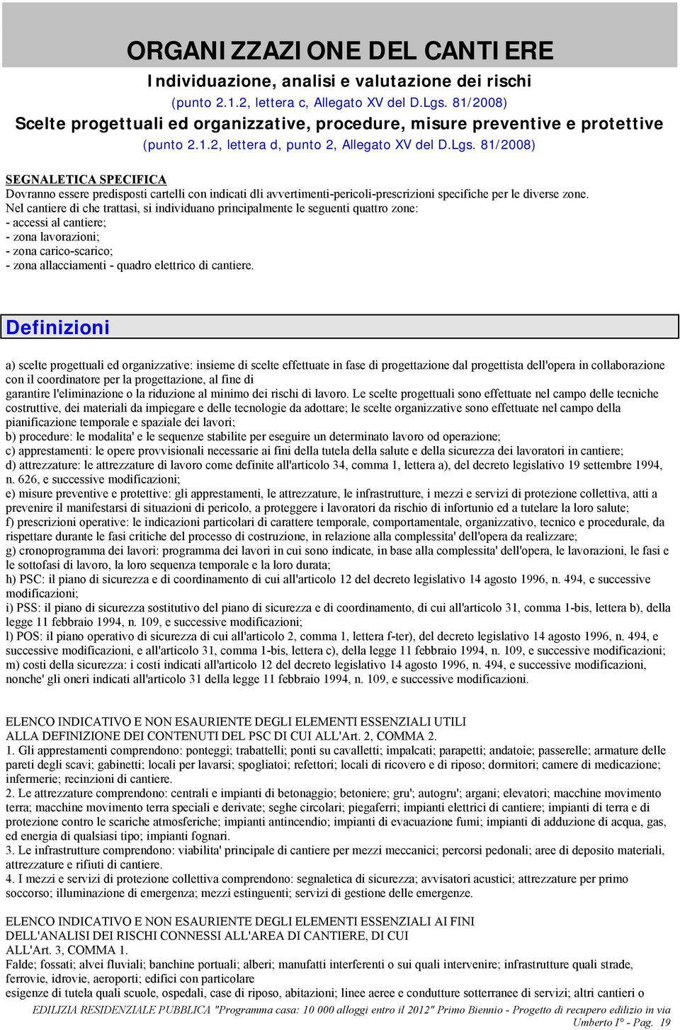 81/2008) SEGNALETICA SPECIFICA Dovranno essere predisposti cartelli con indicati dli avvertimenti-pericoli-prescrizioni specifiche per le diverse zone.