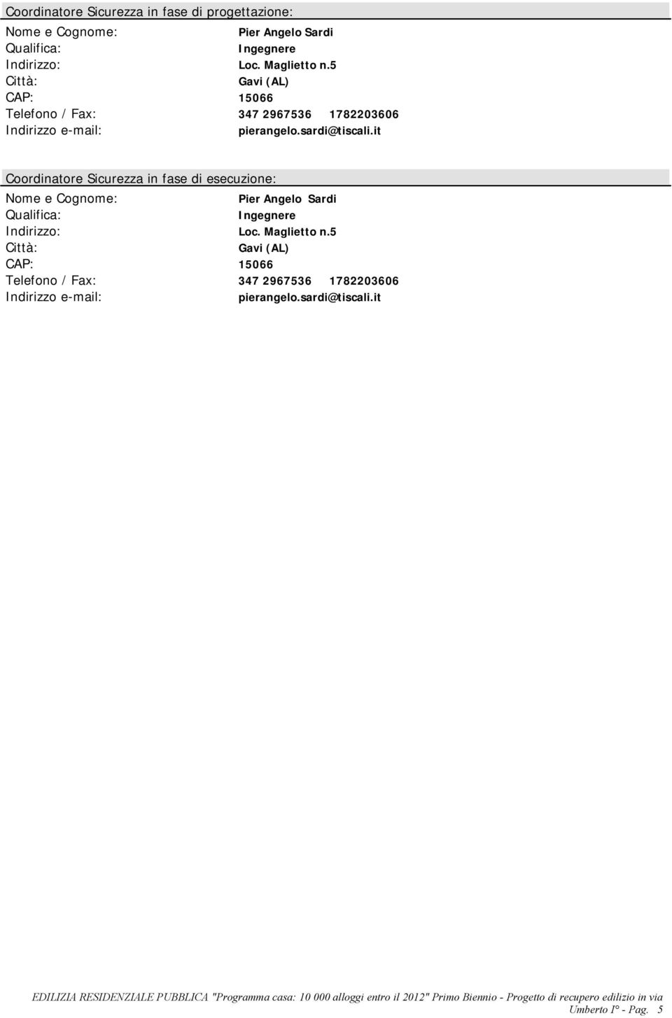 it Coordinatore Sicurezza in fase di esecuzione: Nome e Cognome: Pier Angelo Sardi Qualifica: Ingegnere Indirizzo: Loc.