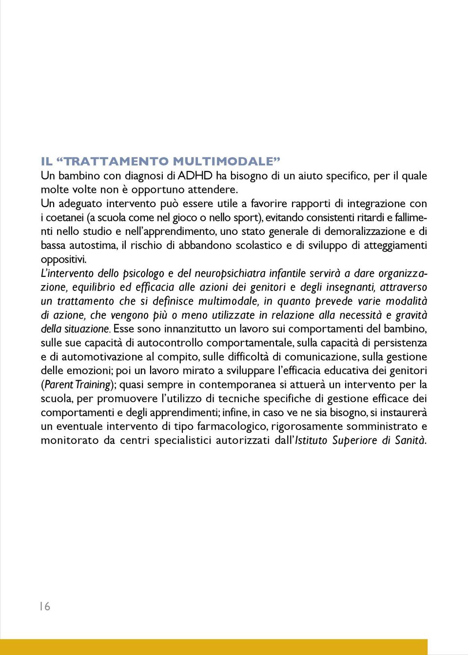 apprendimento, uno stato generale di demoralizzazione e di bassa autostima, il rischio di abbandono scolastico e di sviluppo di atteggiamenti oppositivi.