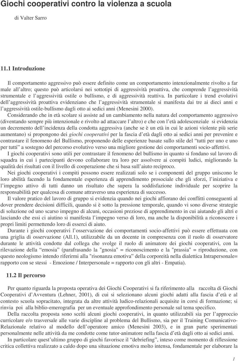 comprende l aggressività strumentale e l aggressività ostile o bullismo, e di aggressività reattiva.