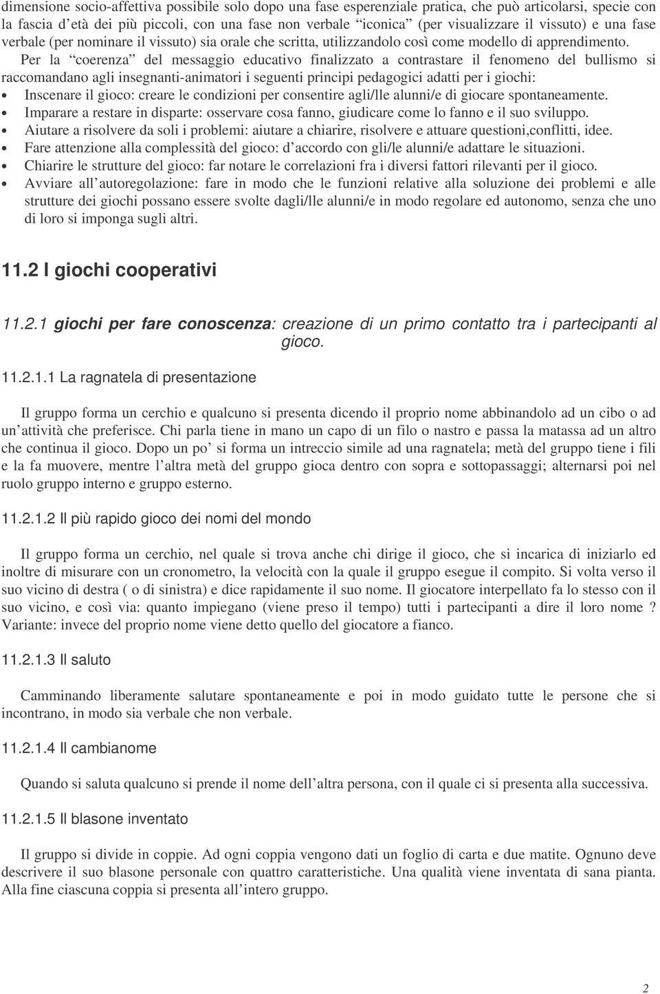 Per la coerenza del messaggio educativo finalizzato a contrastare il fenomeno del bullismo si raccomandano agli insegnanti-animatori i seguenti principi pedagogici adatti per i giochi: Inscenare il