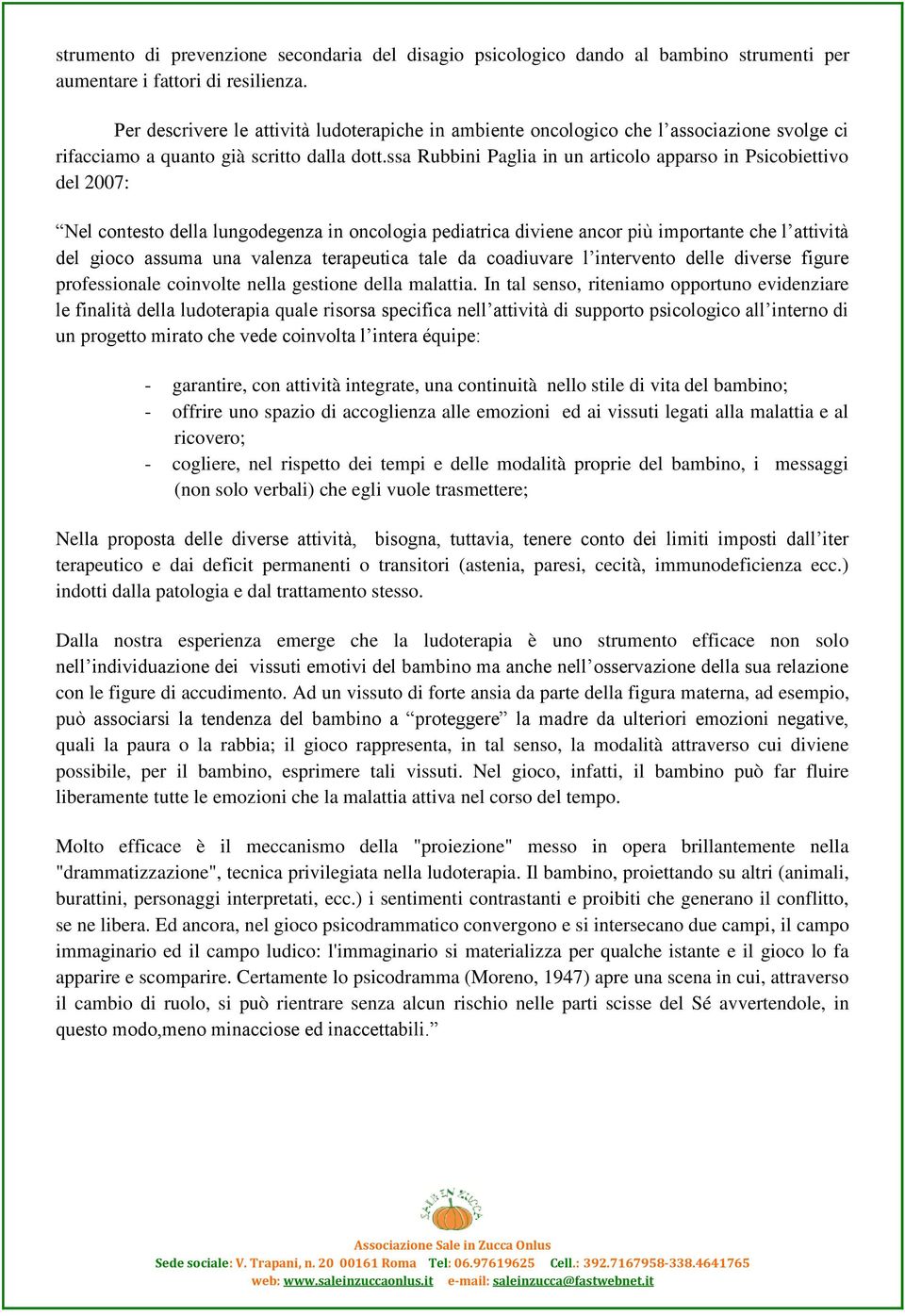 ssa Rubbini Paglia in un articolo apparso in Psicobiettivo del 2007: Nel contesto della lungodegenza in oncologia pediatrica diviene ancor più importante che l attività del gioco assuma una valenza