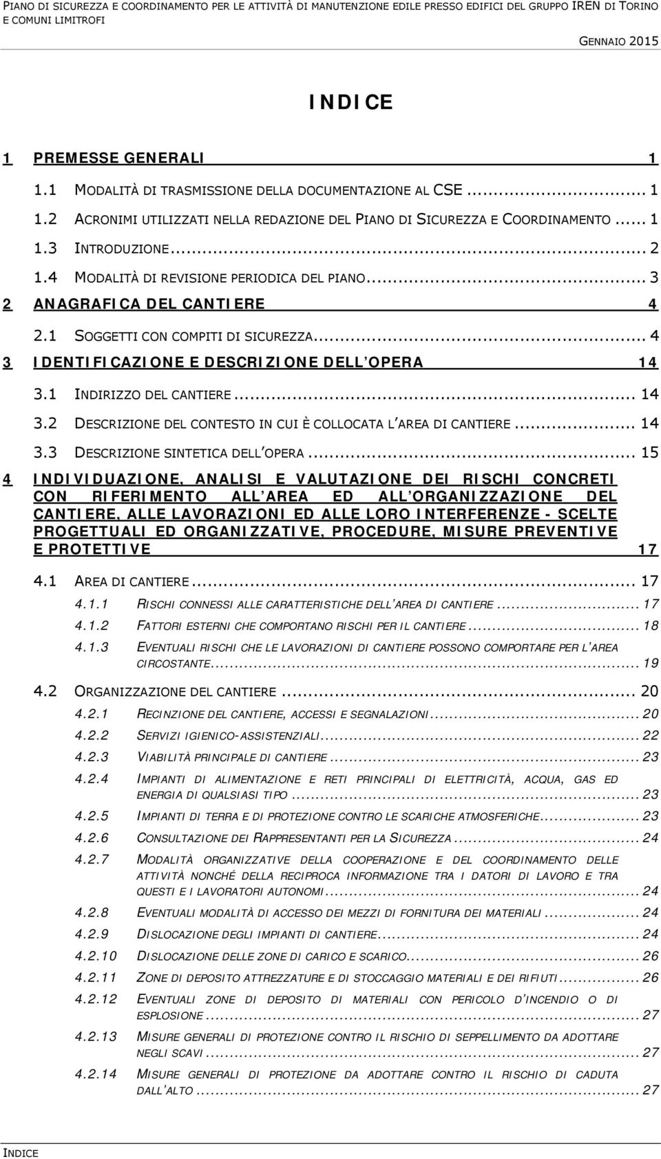 4 MODALITÀ DI REVISIONE PERIODICA DEL PIANO... 3 2 ANAGRAFICA DEL CANTIERE 4 2.1 SOGGETTI CON COMPITI DI SICUREZZA... 4 3 IDENTIFICAZIONE E DESCRIZIONE DELL OPERA 14 3.